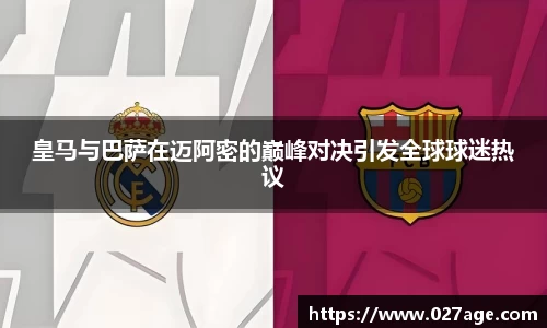 皇马与巴萨在迈阿密的巅峰对决引发全球球迷热议