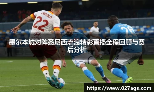 墨尔本城对阵悉尼西流浪精彩直播全程回顾与赛后分析